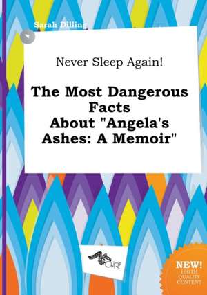 Never Sleep Again! the Most Dangerous Facts about Angela's Ashes: A Memoir de Sarah Dilling