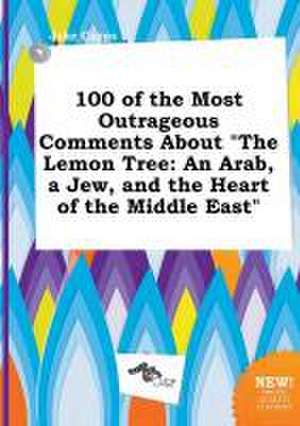 100 of the Most Outrageous Comments about the Lemon Tree: An Arab, a Jew, and the Heart of the Middle East de Jake Capps