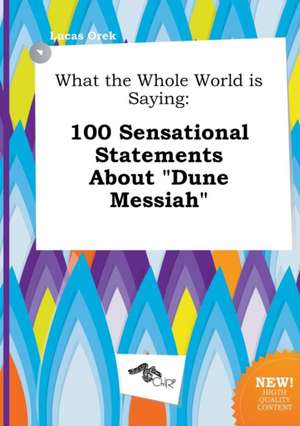 What the Whole World Is Saying: 100 Sensational Statements about Dune Messiah de Lucas Orek