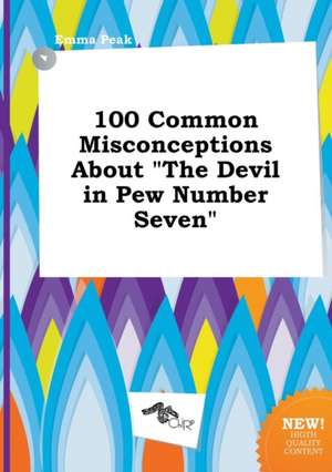 100 Common Misconceptions about the Devil in Pew Number Seven de Emma Peak