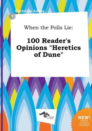 When the Polls Lie: 100 Reader's Opinions Heretics of Dune de Christian Arring