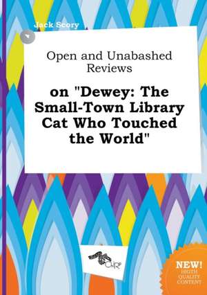 Open and Unabashed Reviews on Dewey: The Small-Town Library Cat Who Touched the World de Jack Scory