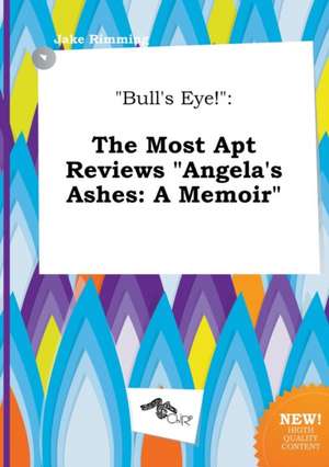 Bull's Eye!: The Most Apt Reviews Angela's Ashes: A Memoir de Jake Rimming