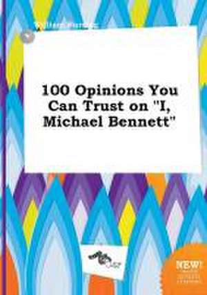 100 Opinions You Can Trust on I, Michael Bennett de William Burring