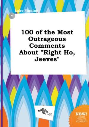 100 of the Most Outrageous Comments about Right Ho, Jeeves de Luke Finning