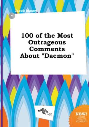 100 of the Most Outrageous Comments about Daemon de Jacob Masey