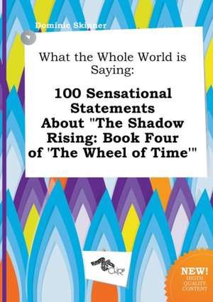 What the Whole World Is Saying: 100 Sensational Statements about the Shadow Rising: Book Four of 'The Wheel of Time' de Dominic Skinner