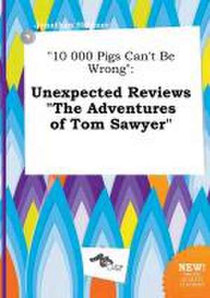 10 000 Pigs Can't Be Wrong: Unexpected Reviews the Adventures of Tom Sawyer de Jonathan Skinner