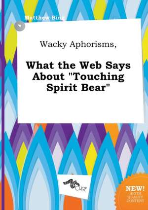 Wacky Aphorisms, What the Web Says about Touching Spirit Bear de Matthew Bing