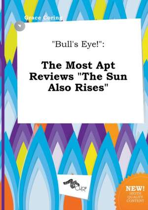 Bull's Eye!: The Most Apt Reviews the Sun Also Rises de Grace Coring