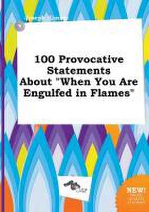 100 Provocative Statements about When You Are Engulfed in Flames de Joseph Kimber