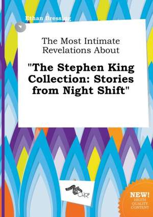 The Most Intimate Revelations about the Stephen King Collection: Stories from Night Shift de Ethan Bressing