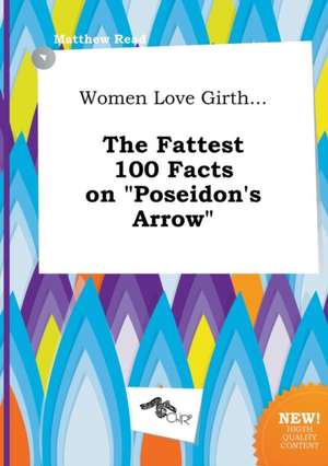 Women Love Girth... the Fattest 100 Facts on Poseidon's Arrow de Matthew Read