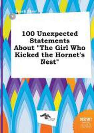 100 Unexpected Statements about the Girl Who Kicked the Hornet's Nest de Sarah Skeat