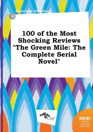 100 of the Most Shocking Reviews the Green Mile: The Complete Serial Novel de Jonathan Eberding