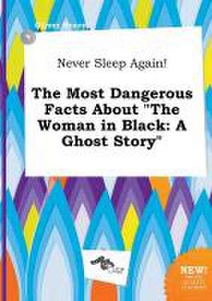 Never Sleep Again! the Most Dangerous Facts about the Woman in Black: A Ghost Story de Oliver Scory