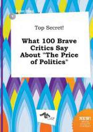 Top Secret! What 100 Brave Critics Say about the Price of Politics de Luke Bing