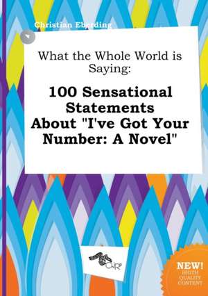 What the Whole World Is Saying: 100 Sensational Statements about I've Got Your Number: A Novel de Christian Eberding