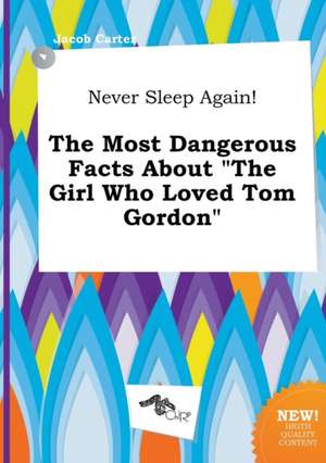 Never Sleep Again! the Most Dangerous Facts about the Girl Who Loved Tom Gordon de Jacob Carter