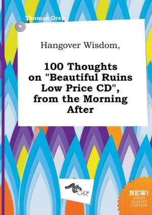 Hangover Wisdom, 100 Thoughts on Beautiful Ruins Low Price CD, from the Morning After de Thomas Orek