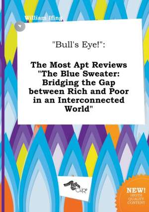 Bull's Eye!: The Most Apt Reviews the Blue Sweater: Bridging the Gap Between Rich and Poor in an Interconnected World de William Ifing