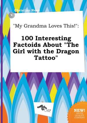 My Grandma Loves This!: 100 Interesting Factoids about the Girl with the Dragon Tattoo de Christian Read