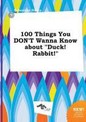 100 Things You Don't Wanna Know about Duck! Rabbit! de Sebastian Kemp