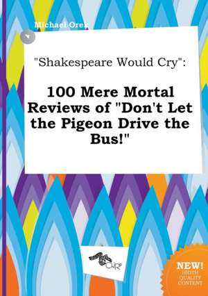 Shakespeare Would Cry: 100 Mere Mortal Reviews of Don't Let the Pigeon Drive the Bus! de Michael Orek