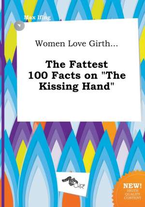 Women Love Girth... the Fattest 100 Facts on the Kissing Hand de Max Ifing