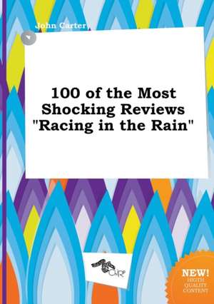 100 of the Most Shocking Reviews Racing in the Rain de John Carter