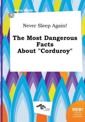 Never Sleep Again! the Most Dangerous Facts about Corduroy de Anna Monk