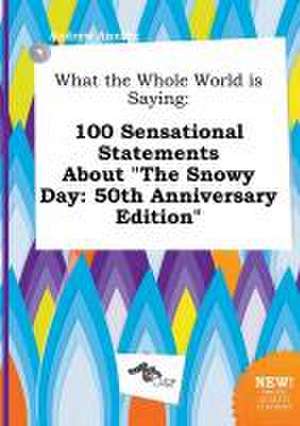 What the Whole World Is Saying: 100 Sensational Statements about the Snowy Day: 50th Anniversary Edition de Andrew Anning