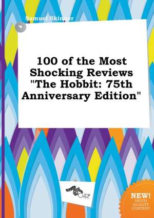 100 of the Most Shocking Reviews the Hobbit: 75th Anniversary Edition de Samuel Skinner