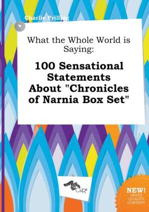 What the Whole World Is Saying: 100 Sensational Statements about Chronicles of Narnia Box Set de Charlie Frilling