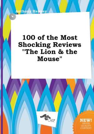 100 of the Most Shocking Reviews the Lion & the Mouse de Anthony Hannay