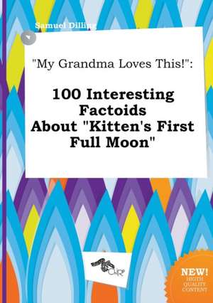 My Grandma Loves This!: 100 Interesting Factoids about Kitten's First Full Moon de Samuel Dilling