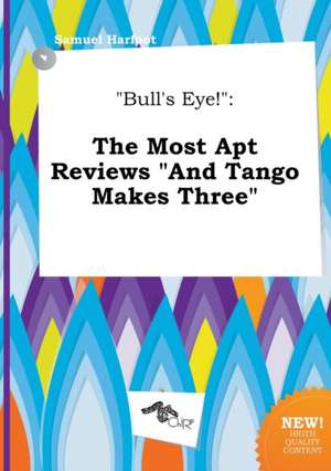 Bull's Eye!: The Most Apt Reviews and Tango Makes Three de Samuel Harfoot