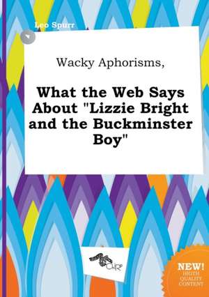 Wacky Aphorisms, What the Web Says about Lizzie Bright and the Buckminster Boy de Leo Spurr