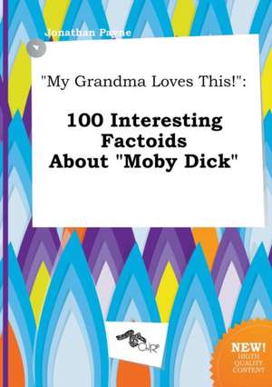 My Grandma Loves This!: 100 Interesting Factoids about Moby Dick de Jonathan Payne