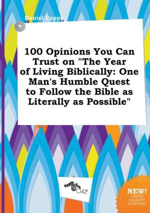 100 Opinions You Can Trust on the Year of Living Biblically: One Man's Humble Quest to Follow the Bible as Literally as Possible de Daniel Capps