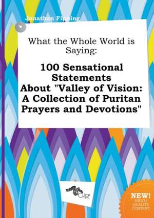 What the Whole World Is Saying: 100 Sensational Statements about Valley of Vision: A Collection of Puritan Prayers and Devotions de Jonathan Finning