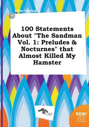 100 Statements about the Sandman Vol. 1: Preludes & Nocturnes That Almost Killed My Hamster de Luke Coring