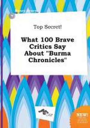 Top Secret! What 100 Brave Critics Say about Burma Chronicles de Henry Scory