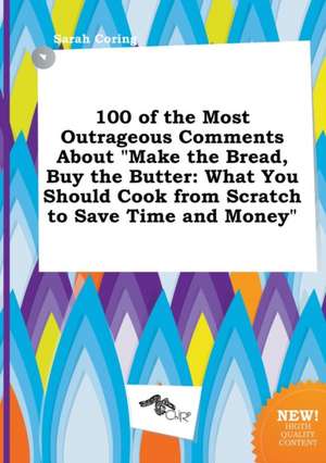 100 of the Most Outrageous Comments about Make the Bread, Buy the Butter: What You Should Cook from Scratch to Save Time and Money de Sarah Coring