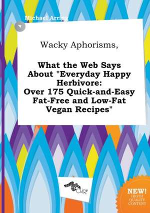 Wacky Aphorisms, What the Web Says about Everyday Happy Herbivore: Over 175 Quick-And-Easy Fat-Free and Low-Fat Vegan Recipes de Michael Arring