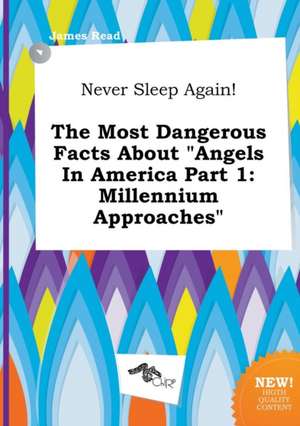 Never Sleep Again! the Most Dangerous Facts about Angels in America Part 1: Millennium Approaches de James Read