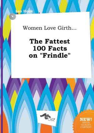 Women Love Girth... the Fattest 100 Facts on Frindle de Leo Hook