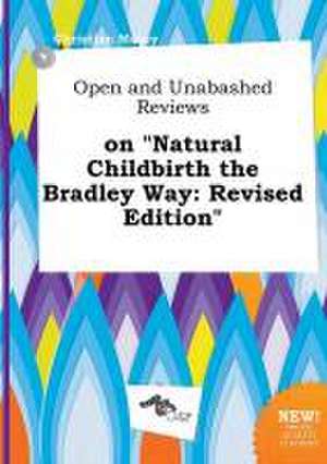 Open and Unabashed Reviews on Natural Childbirth the Bradley Way: Revised Edition de Christian Masey