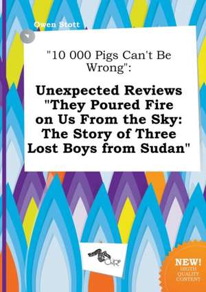 10 000 Pigs Can't Be Wrong: Unexpected Reviews They Poured Fire on Us from the Sky: The Story of Three Lost Boys from Sudan de Owen Stott