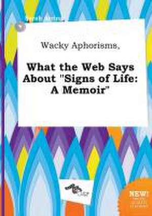 Wacky Aphorisms, What the Web Says about Signs of Life: A Memoir de Sarah Arring